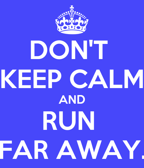 don-t-keep-calm-and-run-far-away.png