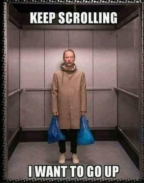 e672a8e92b6291e79f66bfab87d8addbman-in-elevator-meme-keep-scrolling-i-want-to-go-up.jpg