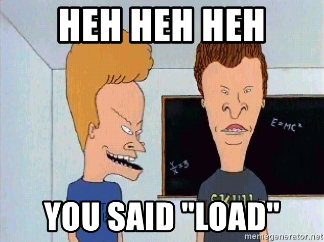 heh-heh-heh-you-said-load.jpg