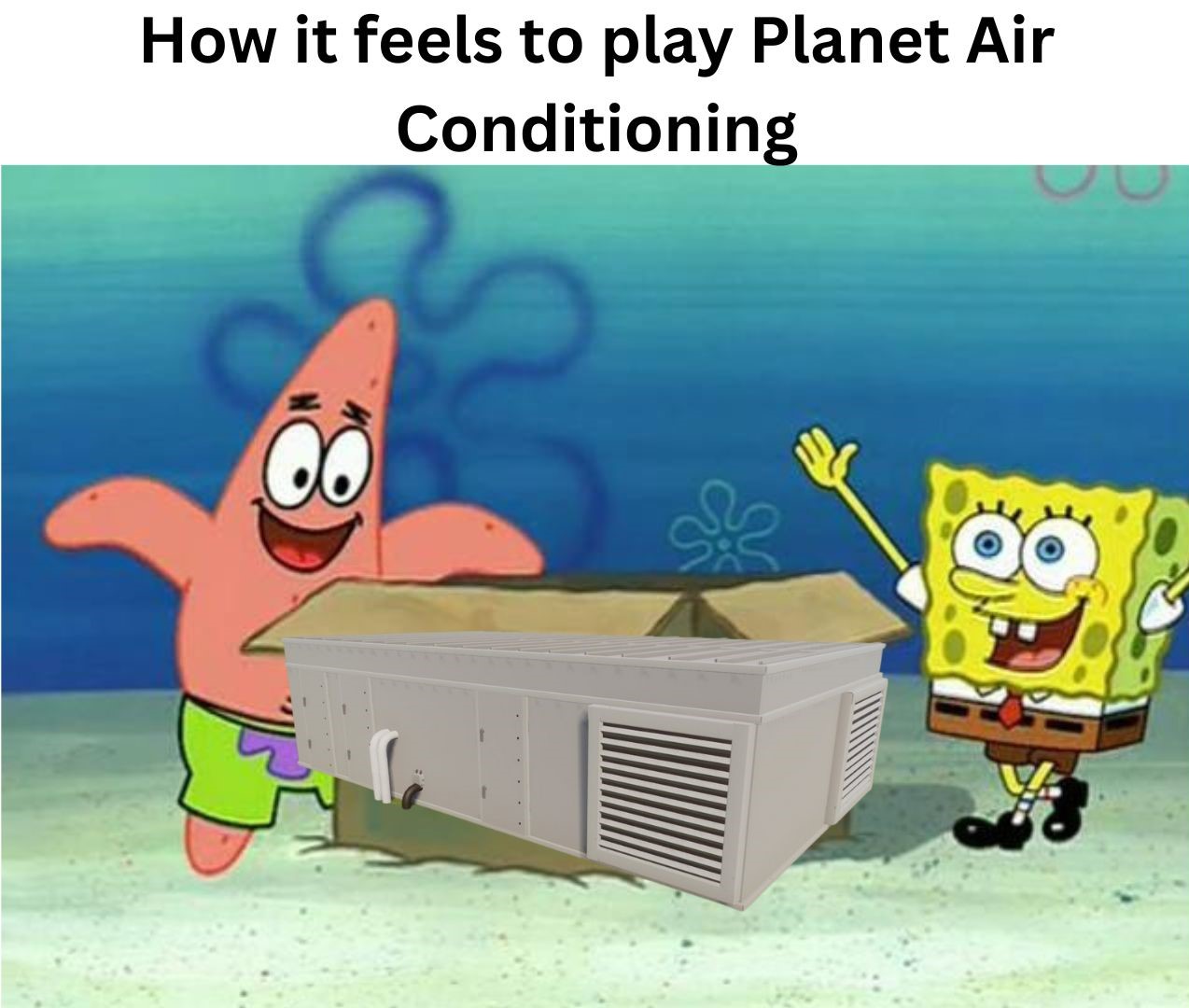 How it feels to play Planet Air Conditioning.jpg