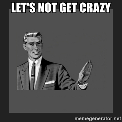 lets-not-get-crazy.jpeg