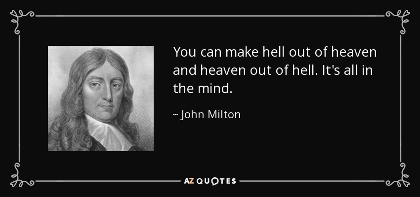 quote-you-can-make-hell-out-of-heaven-and-heaven-out-of-hell-it-s-all-in-the-mind-john-milton-...jpg