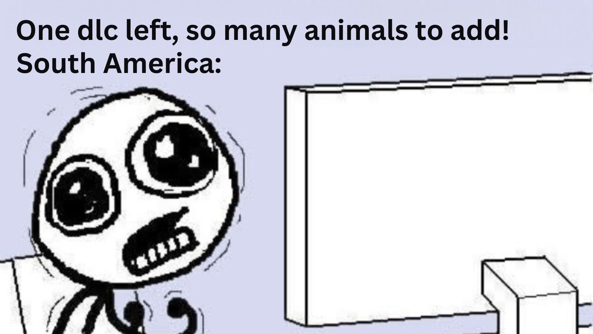 South America upon hearing one dlc left.jpg