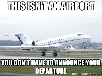 this-isnt-an-airport-you-dont-have-to-announce-your-departure.jpg