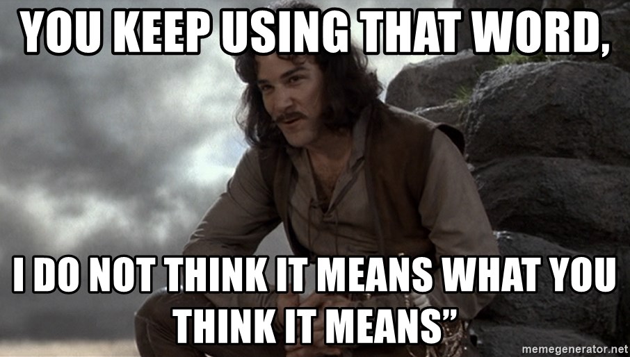 you-keep-using-that-word-i-do-not-think-it-means-what-you-think-it-means.jpg